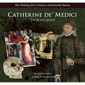 Catherine De' Medici the Black Queen - (Thinking Girl's Treasury of Dastardly Dames) by  Janie Havemeyer (Hardcover) - 1 of 1