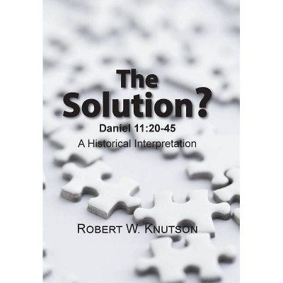 The Solution? - by  Robert W Knutson (Hardcover)