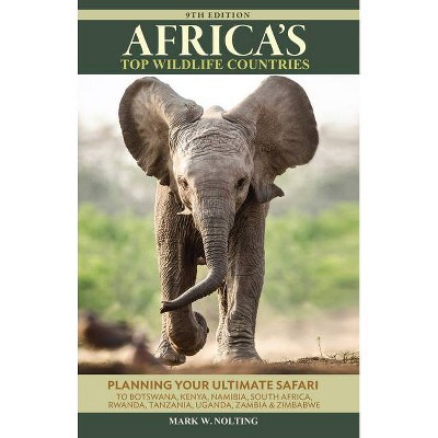 Africa's Top Wildlife Countries - (Africa's Top Wildlife Countries: Botswana, Kenya, Namibia, R) 9th Edition by  Mark W Nolting (Paperback)