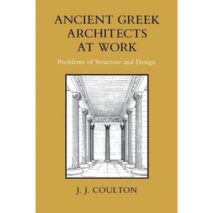 Ancient Greek Architects at Work - by  J J Coulton (Paperback) - 1 of 1