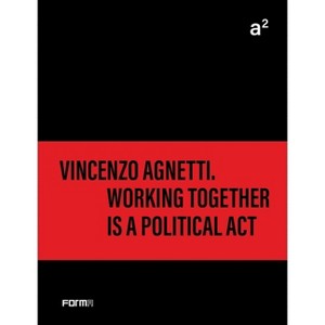 A² Vincenzo Agnetti. Working Together Is a Political ACT - by  Bruno Corà & Archivio Vincenzo Agnetti (Paperback) - 1 of 1