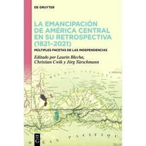 La Emancipación de América Central En Su Retrospectiva (1821-2021) - by  Laurin Blecha & Christian Cwik & Jörg Türschmann (Hardcover) - 1 of 1