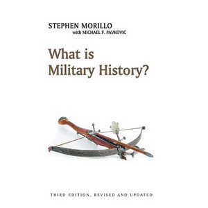 What Is Military History? - (What Is History?) 3rd Edition by  Stephen Morillo (Paperback) - 1 of 1