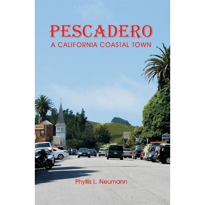 Pescadero: A California Coastal Town - by  Phyllis L Neumann (Paperback)