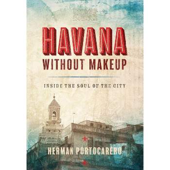 Havana Without Makeup - by  Herman Portocarero (Paperback)