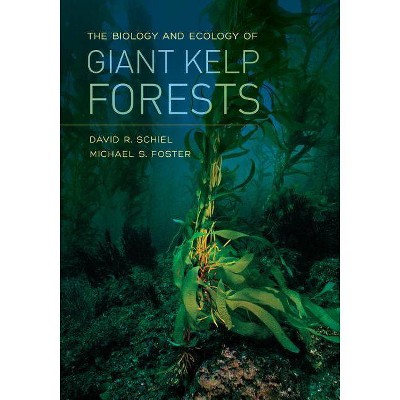 The Biology and Ecology of Giant Kelp Forests - by  David R Schiel & Michael S Foster (Hardcover)