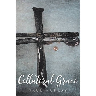 Collateral Grace - by  Paul Murray (Paperback)