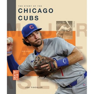 The Story of the Chicago Cubs - (Creative Sports: Major League Baseball) by  Joe Tischler (Paperback) - 1 of 1