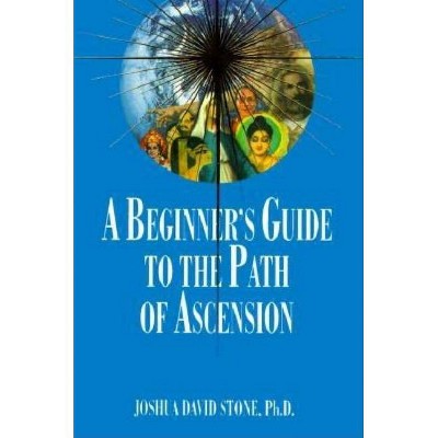 A Beginner's Guide to the Path of Ascension - (Easy-To-Read Encyclopedia of the Spiritual Path) by  Joshua David Stone & Janna Shelley Parker