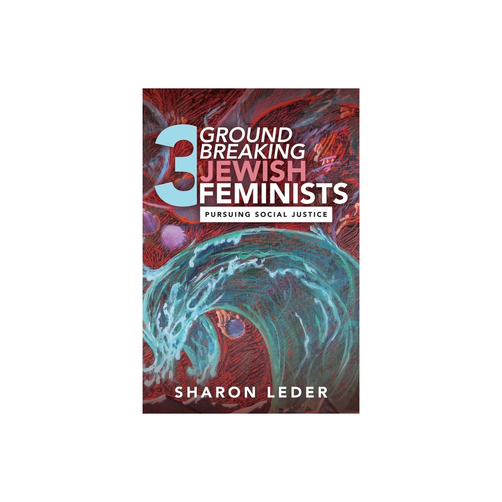 Three Groundbreaking Jewish Feminists - by Sharon Leder (Paperback)