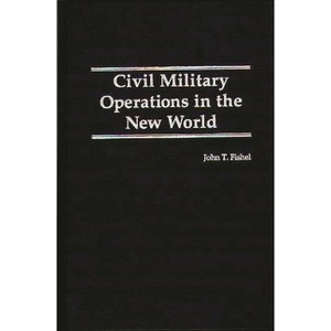 Civil Military Operations in the New World - by  John T Fishel (Hardcover) - 1 of 1