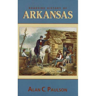 Roadside History of Arkansas - (Roadside History (Paperback)) by  Alan C Paulson (Paperback)