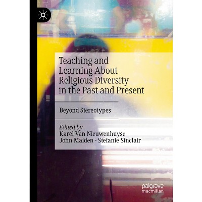 Teaching and Learning about Religious Diversity in the Past and Present - by  Karel Van Nieuwenhuyse & John Maiden & Stefanie Sinclair (Hardcover)