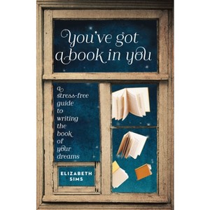 You've Got a Book in You - by  Elizabeth Sims (Paperback) - 1 of 1