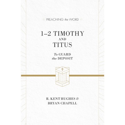 1-2 Timothy and Titus - (Preaching the Word) by  R Kent Hughes & Bryan Chapell (Hardcover)