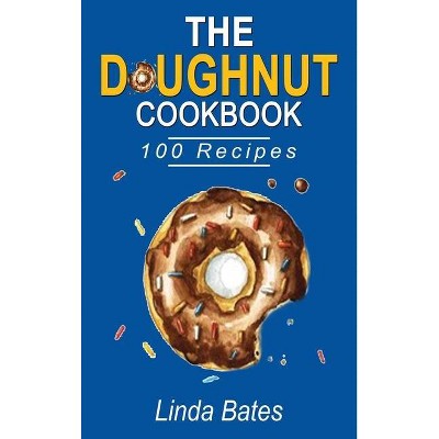 The Doughnut Cookbook - by  Linda Bates (Hardcover)