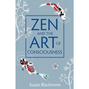 Zen and the Art of Consciousness - by  Susan Blackmore (Paperback) - 1 of 1