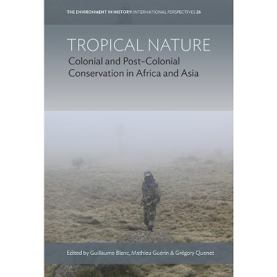 Tropical Nature - (Environment in History: International Perspectives) by  Guillaume Blanc & Mathieu Guérin & Grégory Quenet (Hardcover)