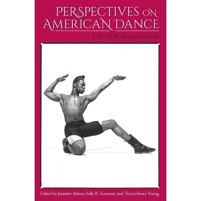 Perspectives on American Dance - by  Jennifer Atkins & Sally R Sommer & Tricia Henry Young (Paperback)
