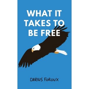 What It Takes To Be Free - 2nd Edition by  Darius Foroux (Hardcover) - 1 of 1