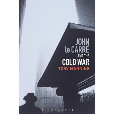 John Le Carré and the Cold War - by  Toby Manning (Paperback)