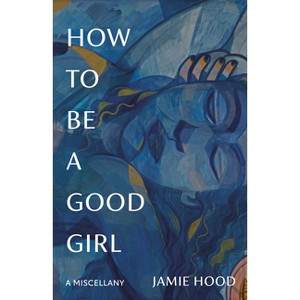 How to Be a Good Girl - by  Jamie Hood (Paperback) - 1 of 1