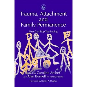 Trauma, Attachment and Family Permanence - by  John Quicke & Caroline Ed Archer (Paperback) - 1 of 1