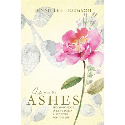 Up from the Ashes - by  Dinah Lee Hodgson (Paperback)