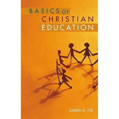 Basics of Christian Education - by  Karen Tye (Paperback)