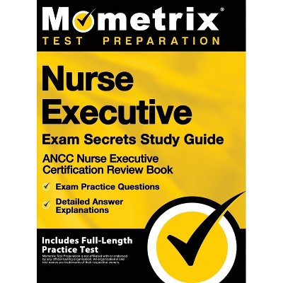 Nurse Executive Exam Secrets Study Guide - Ancc Nurse Executive Certification Review Book, Exam Practice Questions, Detailed Answer Explanations