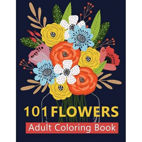 Download 101 Flowers Adult Coloring Books By Artpro Press 101 Flower Coloring Books For Adults Paperback Target