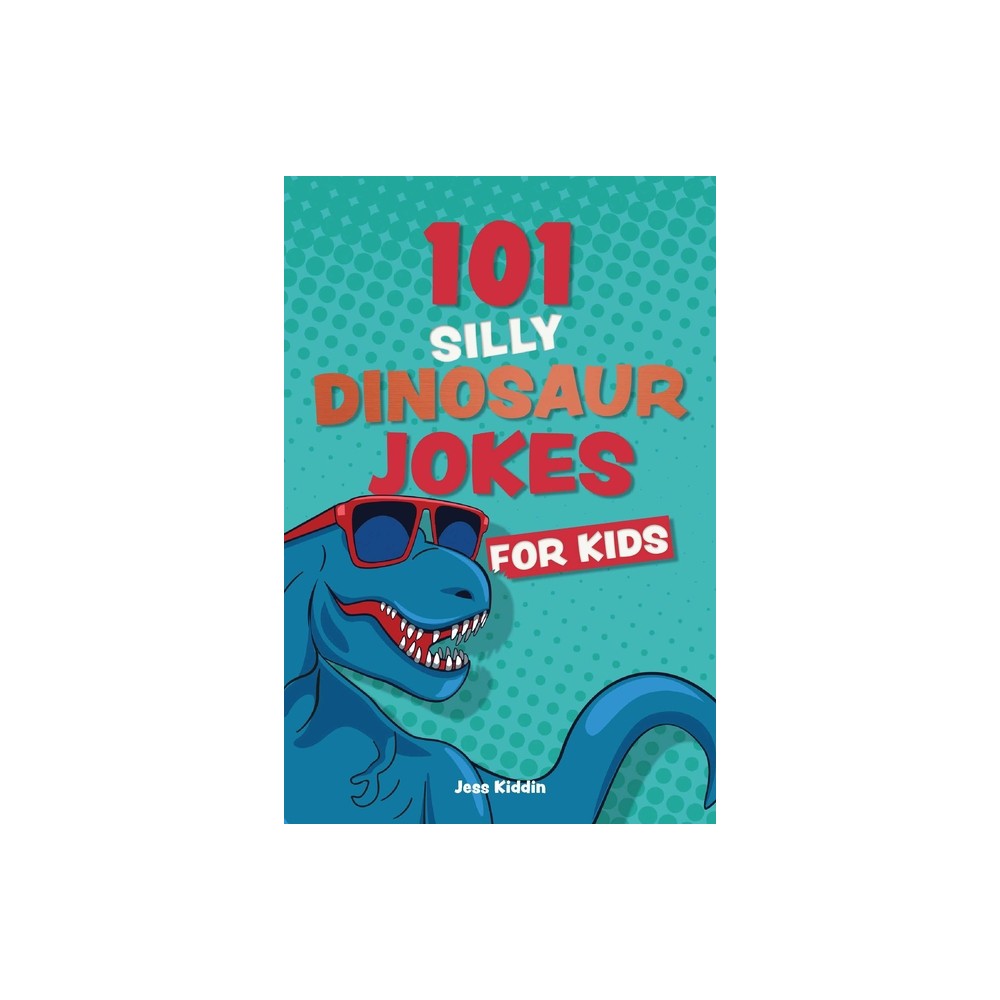 101 Silly Dinosaur Jokes for Kids - (Silly Jokes for Kids) by Editors Of Ulysses Press (Paperback)