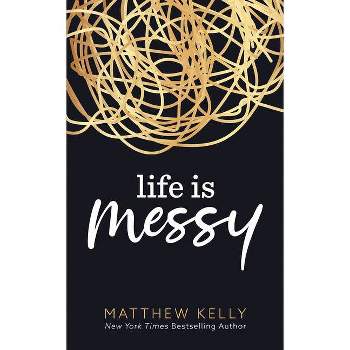 Life Is Messy - by  Matthew Kelly (Hardcover)