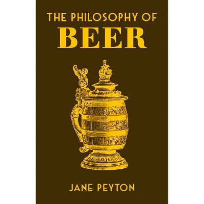 The Philosophy of Beer - (British Library Philosophy of) by  Jane Peyton (Hardcover)