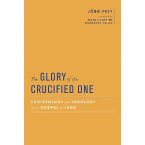 The Glory of the Crucified One - (Baylor-Mohr Siebeck Studies in Early Christianity) Abridged by  Jörg Frey (Hardcover) - 1 of 1