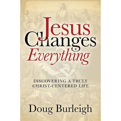 Jesus Changes Everything - by  Doug Burleigh (Paperback)