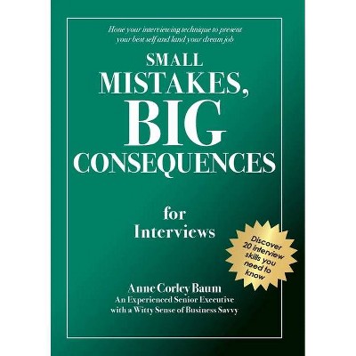 Small Mistakes, Big Consequences, for Interviews - by  Anne Corley Baum (Paperback)