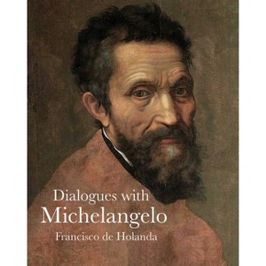 Dialogues with Michelangelo - (Lives of the Artists) by  Francisco Holanda (Paperback) - 1 of 1