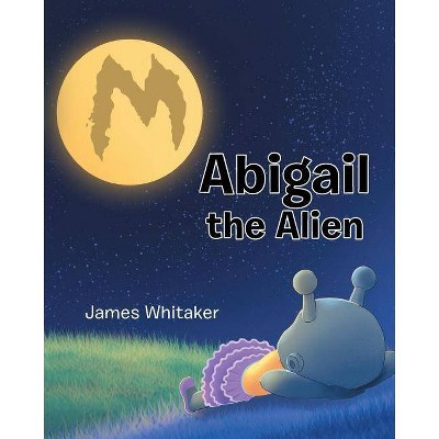 Abigail the Alien - by  James Whitaker (Paperback)