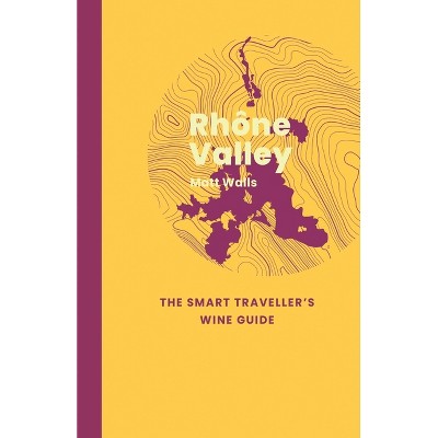 Rhône Valley: The Smart Traveller's Wine Guide - by  Matt Walls (Paperback)