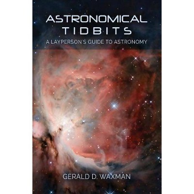 Astronomical Tidbits: A Layperson's Guide to Astronomy - by  Gerald D Waxman (Paperback)