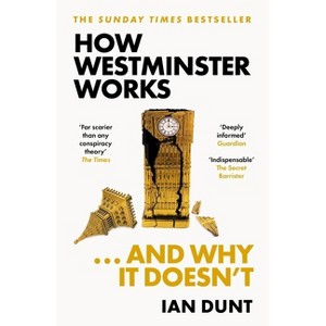 How Westminster Works . . . and Why It Doesn't - by Ian Dunt - 1 of 1