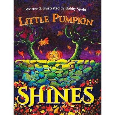 Little Pumpkin Shines - by  Bobby Spain (Hardcover)