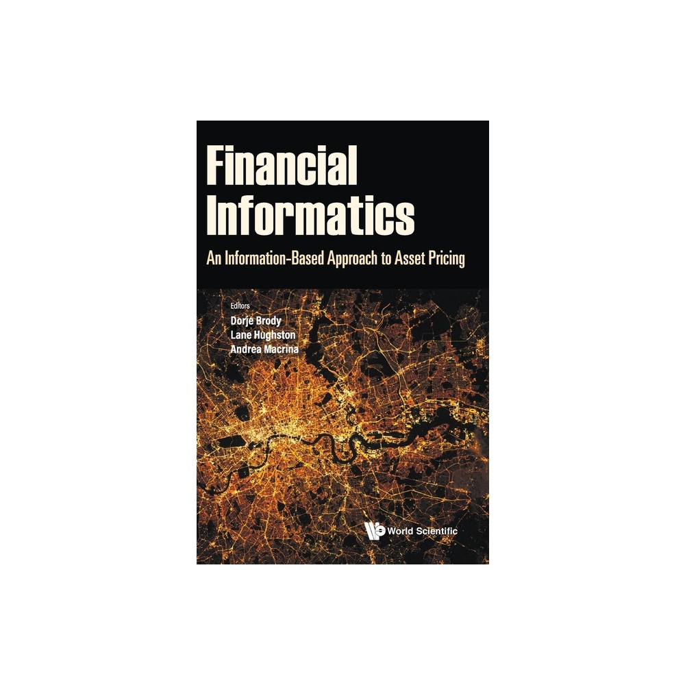 Financial Informatics: An Information-Based Approach to Asset Pricing - by Dorje C Brody & Lane Palmer Hughston & Andrea Macrina (Hardcover)