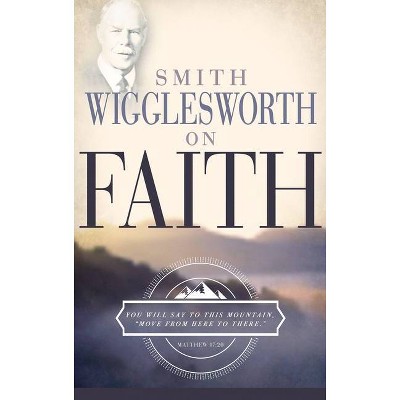 Smith Wigglesworth on Faith - (Paperback)