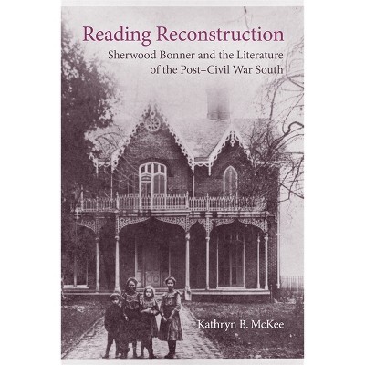 Reading Reconstruction - (Southern Literary Studies) by  Kathryn B McKee (Hardcover)