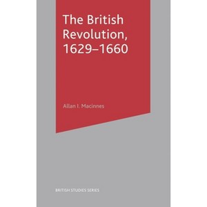 The British Revolution, 1629-60 - (British Studies) by  Allan I MacInnes (Paperback) - 1 of 1