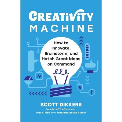 Creativity Machine - by  Scott Dikkers (Hardcover)