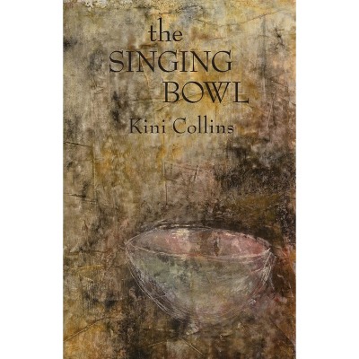 The Singing Bowl - by  Kini Collins (Paperback)