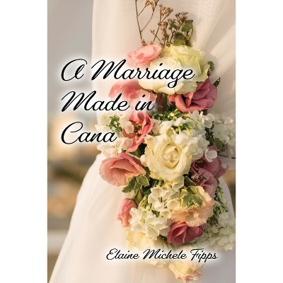 A Marriage Made in Cana - by  Elaine Michele Fipps (Paperback)